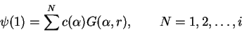 \begin{displaymath}
\psi(1) = \sum^N c(\alpha)G(\alpha,r), \qquad N = 1,2,\ldots,i
\end{displaymath}