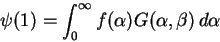 \begin{displaymath}
\psi(1) = \int_0^{\infty} f(\alpha)G(\alpha,\beta) d\alpha
\end{displaymath}